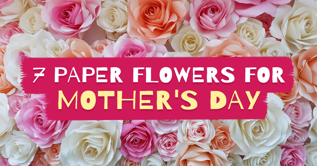 7 Paper Flowers For Mother’s Day | PaperCrafter Blog